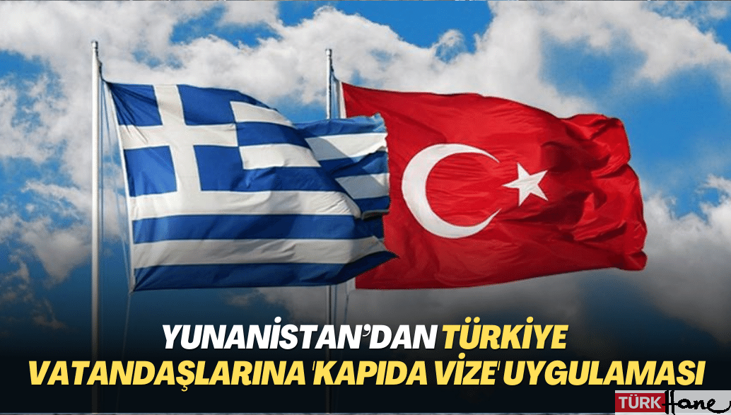 Yunanistan’dan Türkiye vatandaşlarına ‘kapıda vize’ uygulaması