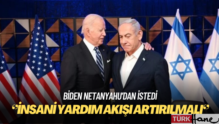 Biden Netanyahu’dan Gazze’ye yardımların artırılmasını istedi