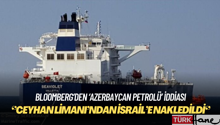 Bloomberg: Bir milyon varil Azerbaycan petrolü, Ceyhan Limanı’ndan İsrail’e nakledildi