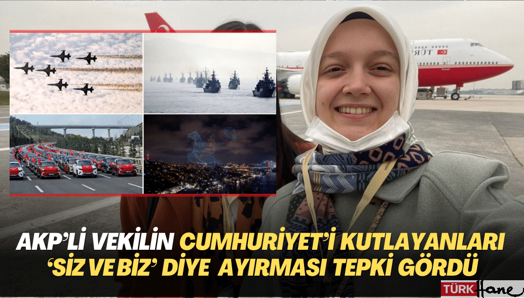 AKP’li vekilin cumhuriyet bayramını kutlayanları ‘Siz ve biz’ diye ayırması tepki gördü