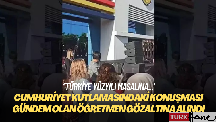 Cumhuriyet kutlamasındaki konuşması gündem olan öğretmen gözaltına alındı