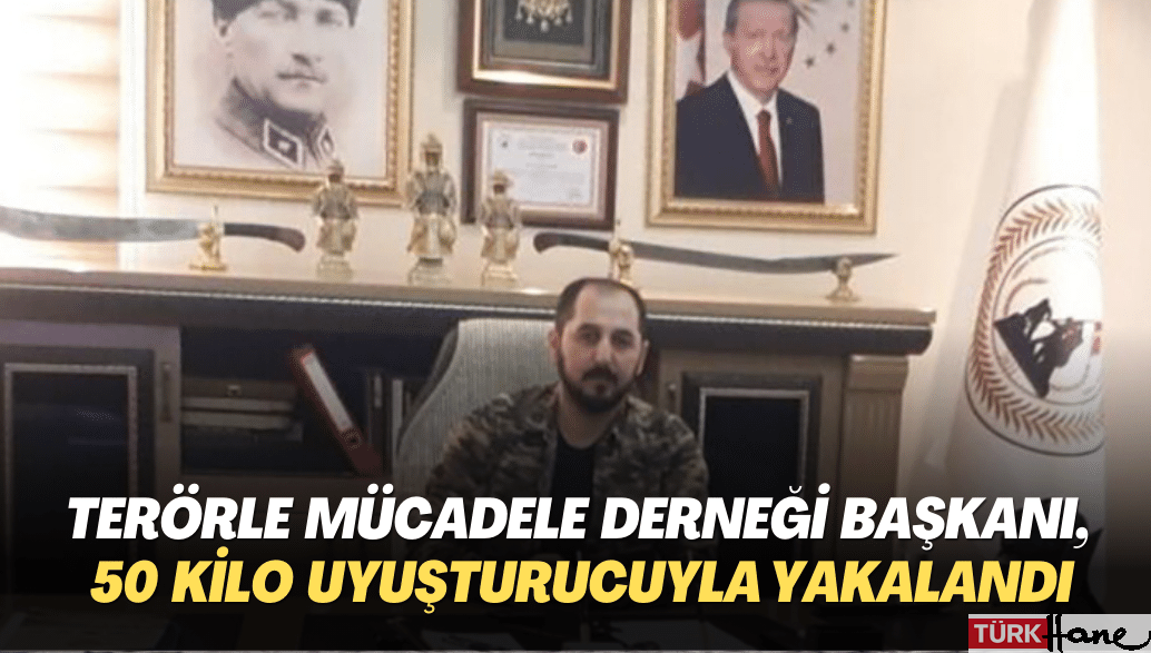 Terörle Mücadele Derneği başkanı, 50 kilogram uyuşturucuyla yakalandı