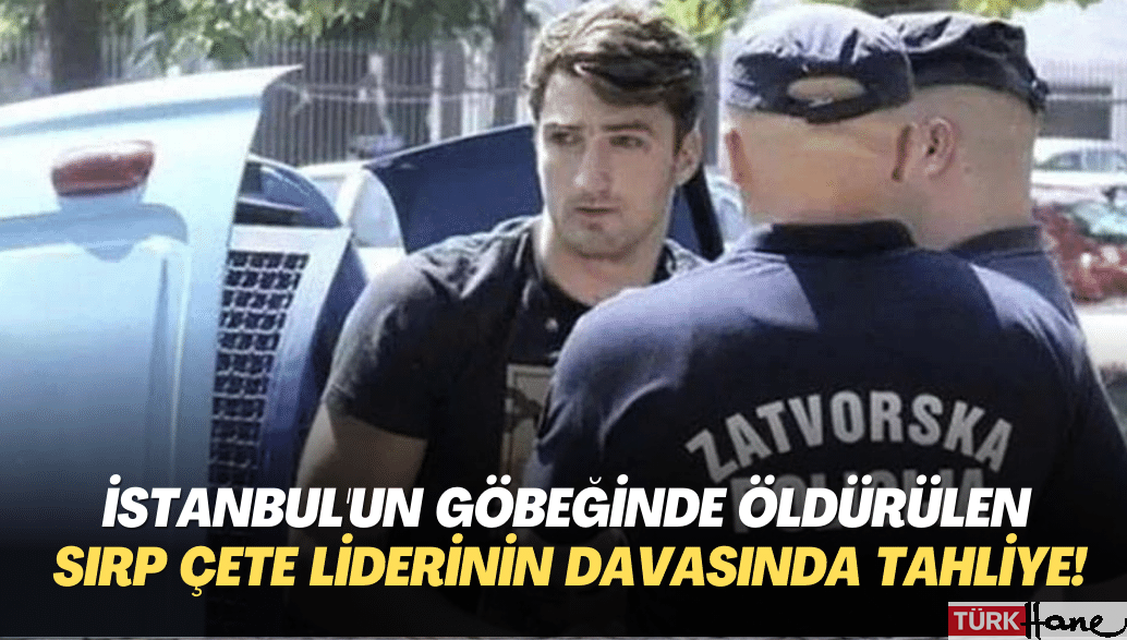 İstanbul’un göbeğinde öldürülen Sırp çete liderinin davasında tahliye!