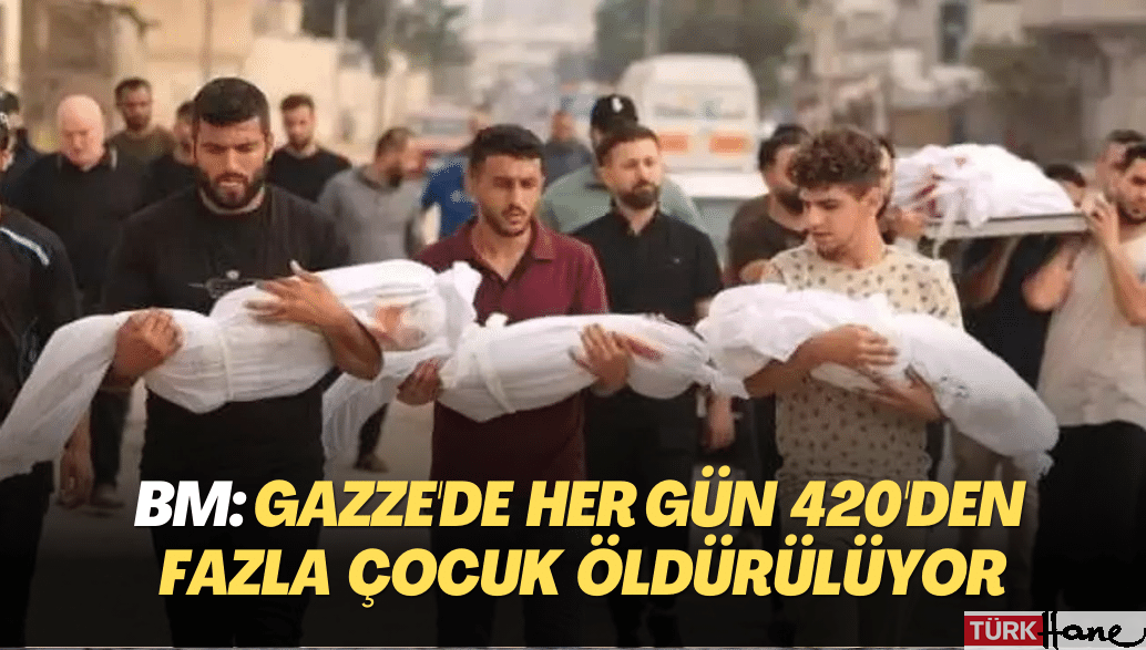 BM: Gazze’de her gün 420’den fazla çocuk öldürülüyor