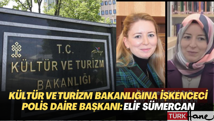 Kültür ve Turizm Bakanlığına işkenceci Polis daire başkanı: Elif Sümercan