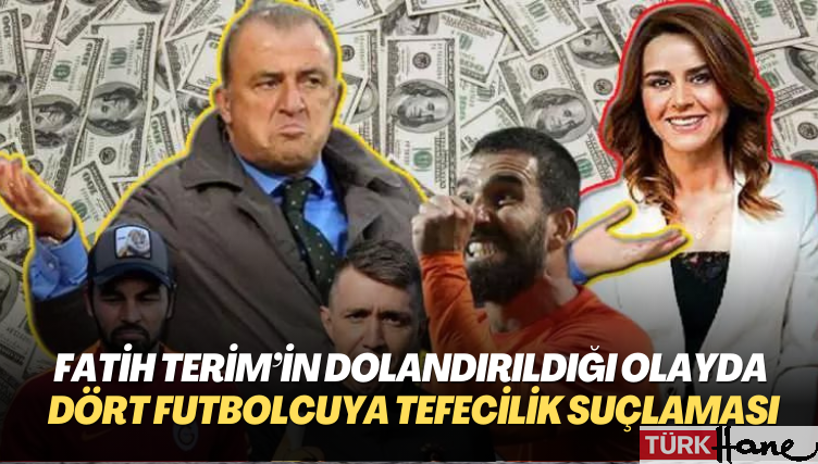 Fatih Terim’in dolandırıldığı olayda dört futbolcuya tefecilik suçlaması