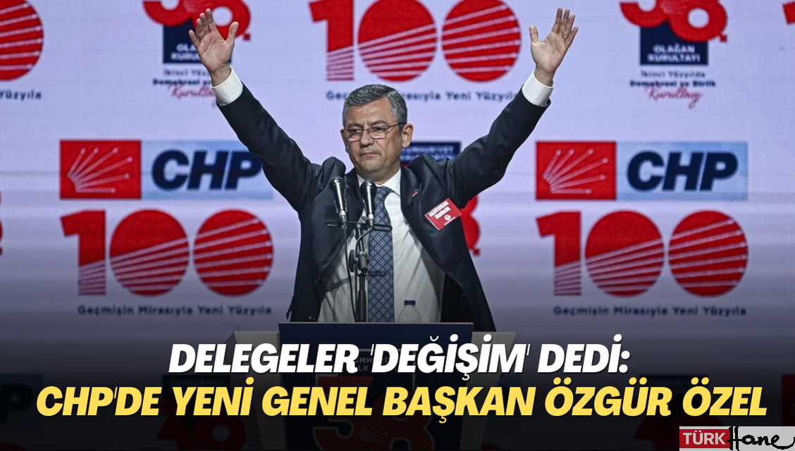 Delegeler ‘değişim’ dedi: CHP’de yeni Genel Başkan Özgür Özel