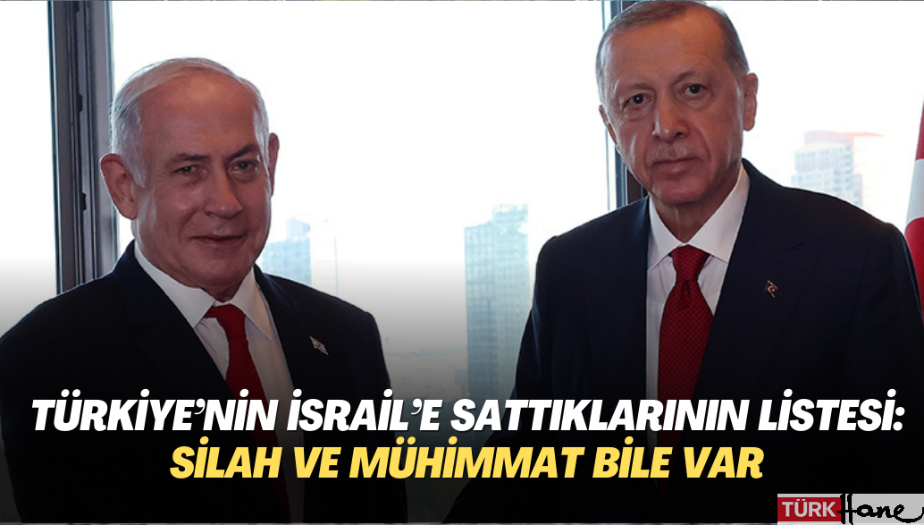 Türkiye’nin İsrail’e sattıklarının listesi ortaya çıktı: Silah ve mühimmat da var