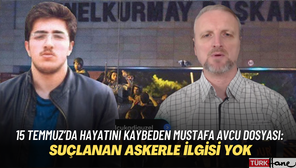 15 Temmuz’da hayatını kaybeden Mustafa Avcu dosyasının suçlanan askerle ilgisinin olmadığı ortaya çıktı