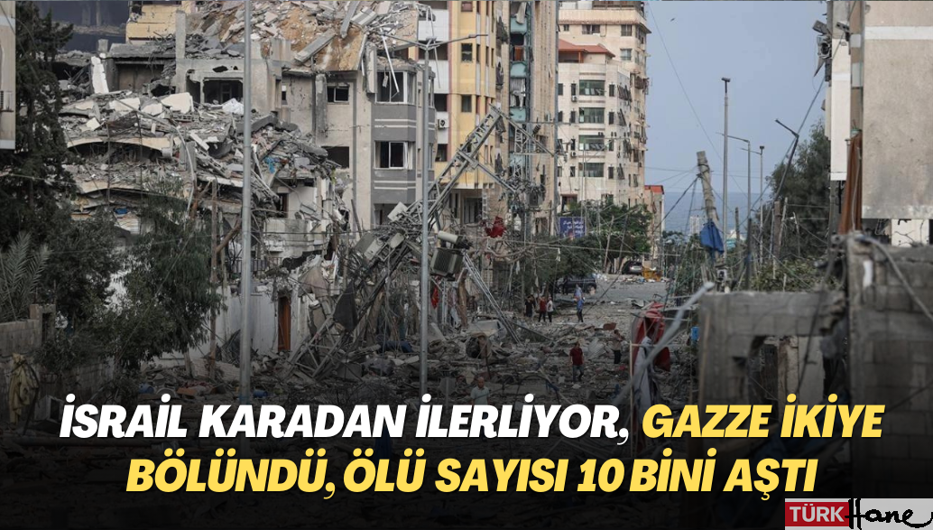 İsrail karadan ilerliyor, Gazze ikiye bölündü; ölü sayısı 10 bini aştı