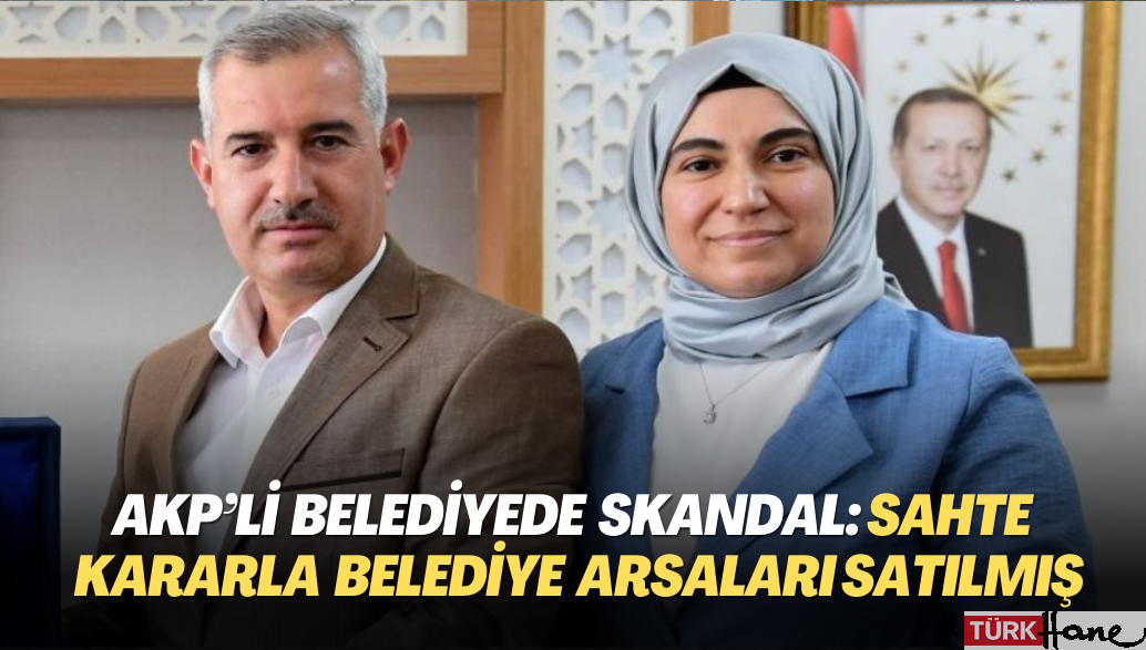 AKP’li belediyede skandal: Sahte kararla belediye arsaları satılmış