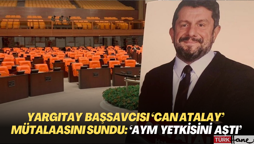 Yargıtay Başsavcısı ‘Can Atalay’ mütalaasını sundu: ‘AYM yetkisini aştı’