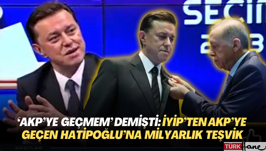 ‘AKP’ye geçmem‘ demişti: İYİP’ten AKP’ye geçen Nebi Hatipoğlu 1,3 milyar TL’lik teşvik almış