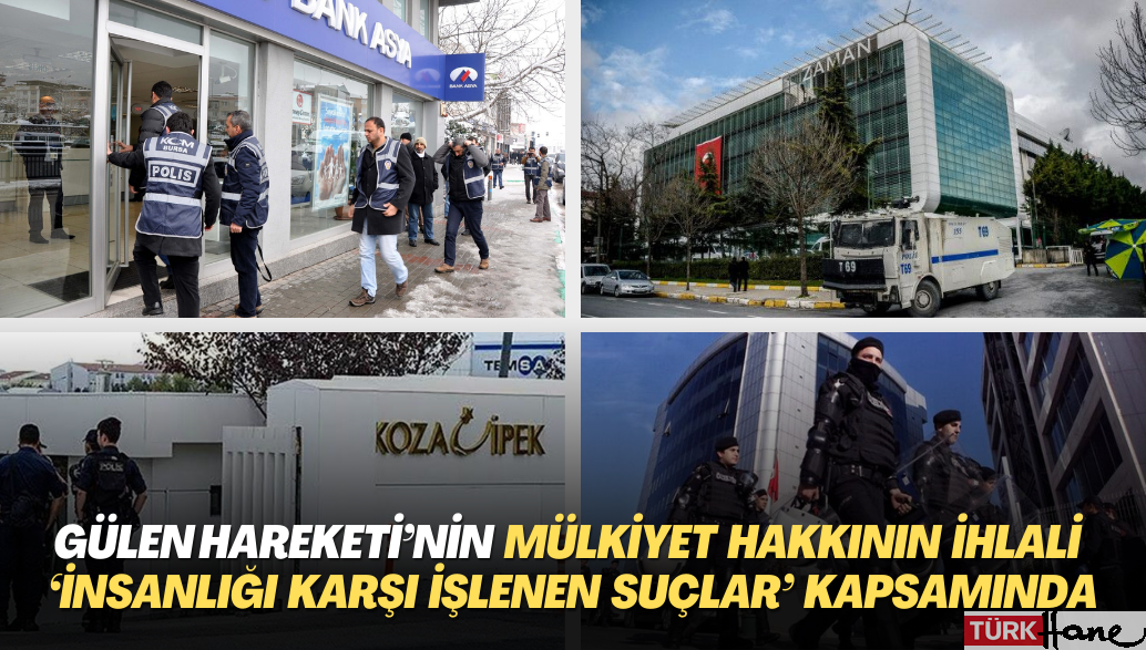 Gülen hareketi mensuplarının mülkiyet hakkının ihlali edilmesi ”İnsanlığı karşı işlenen suçlar” kapsam