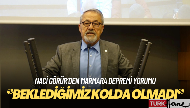 Naci Görür’den Marmara depremi yorumu: Beklediğimiz kolda olmadı