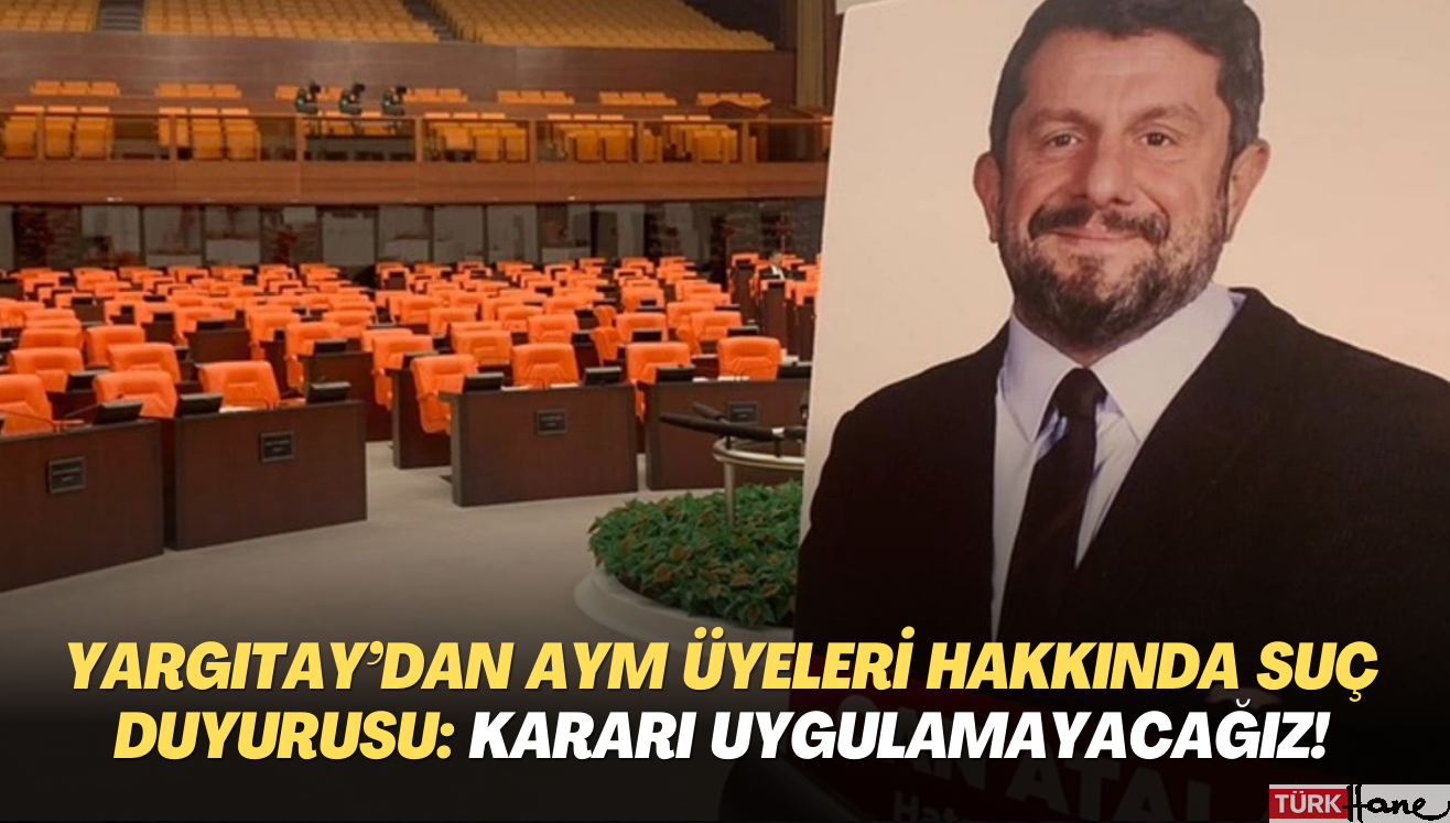 Yargıtay’dan Can Atalay kararı için AYM üyeleri hakkında suç duyurusu: Uygulamayacağız!