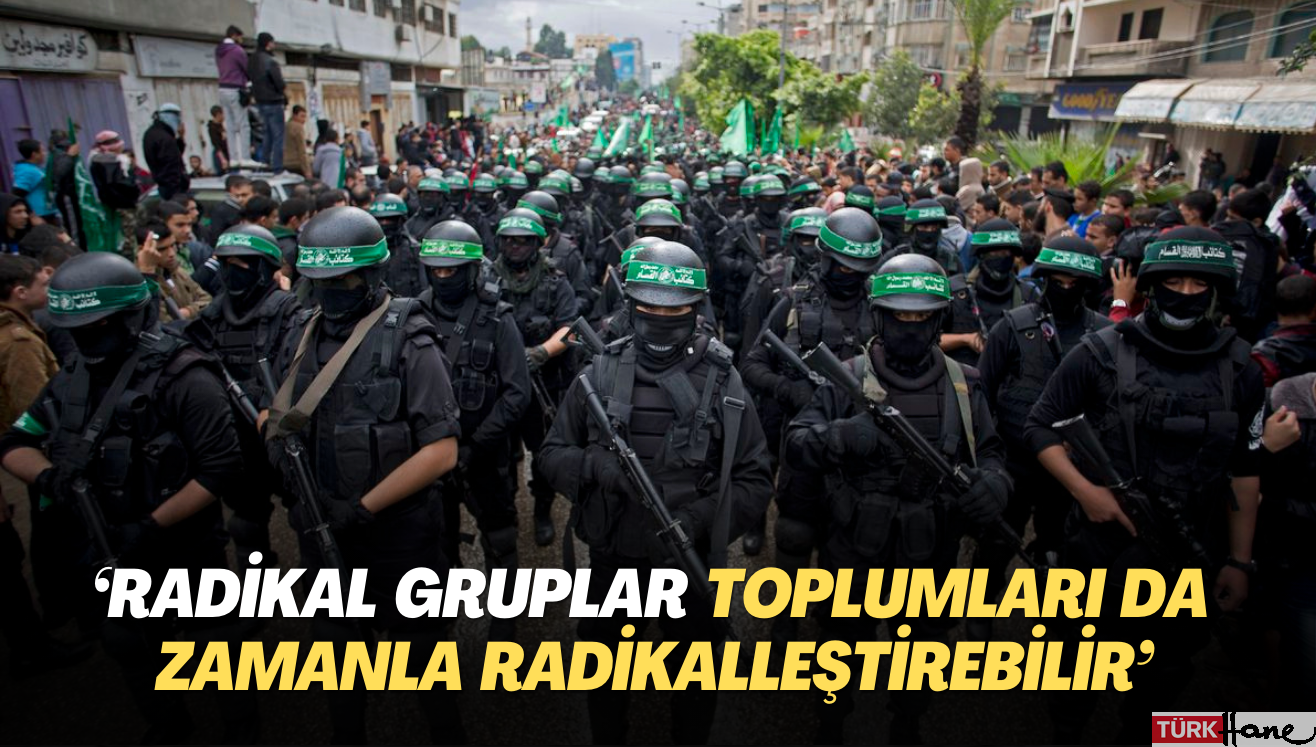 ‘Radikal gruplar toplumları da zamanla radikalleştirebilir‘