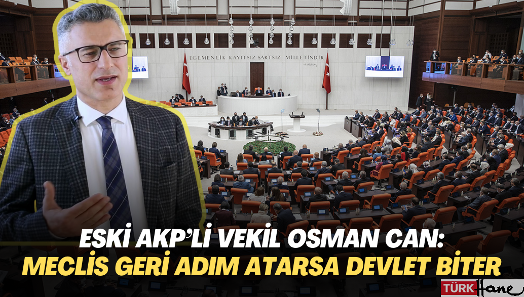 Eski AKP’li vekil Osman Can: Meclis geri adım atarsa devlet biter, anayasal düzen değişir