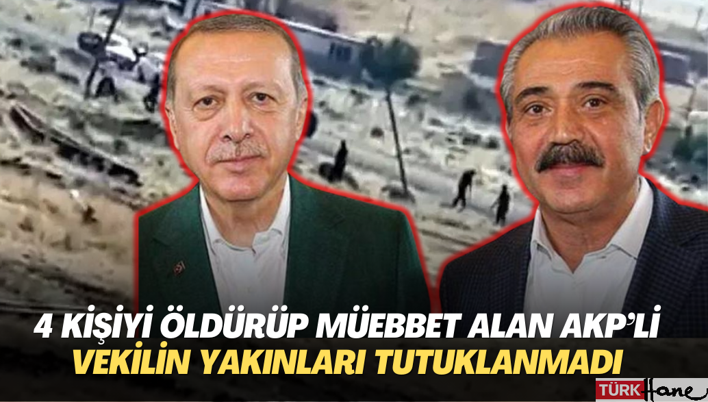 4 kişiyi öldürüp müebbet alan AKP’li vekilin yakınları tutuklanmadı
