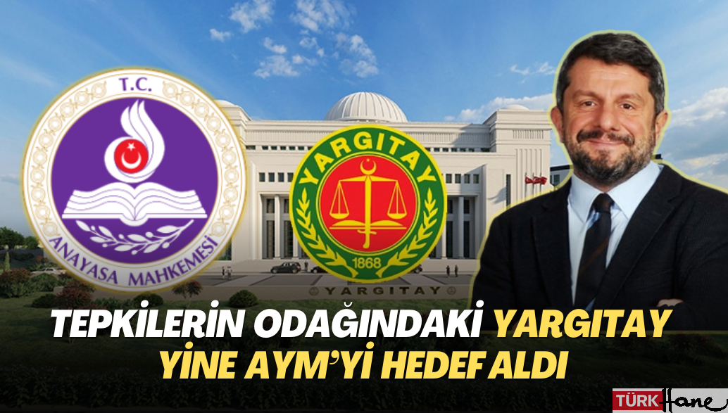 Tepkilerin odağındaki Yargıtay yine AYM’yi hedef aldı: Hukuk sistemini kaosa sürüklüyor