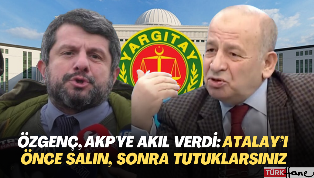 İzzet Özgenç, AKP’ye akıl verdi: Can Atalay’ı önce salın, sonra tutuklarsınız