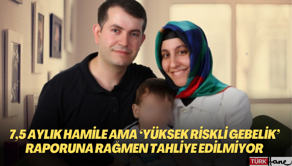 7,5 aylık hamile ancak ‘yüksek riskli gebelik’ raporuna rağmen tahliye edilmiyor