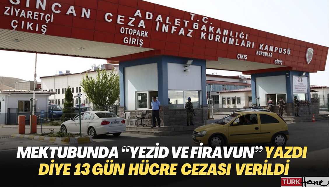 Mektubunda “Yezid ve Firavun”  yazdı diye 13 gün hücre cezası verildi