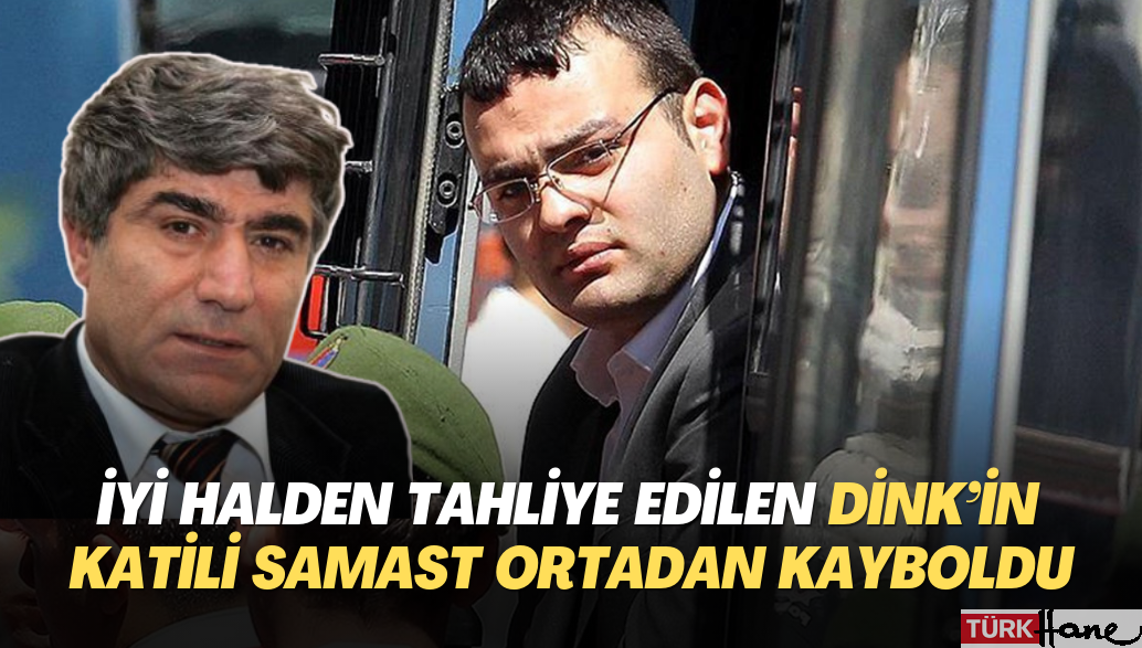 İyi halden tahliye edilen Hrant Dink’in katili Ogün Samast ortadan kayboldu