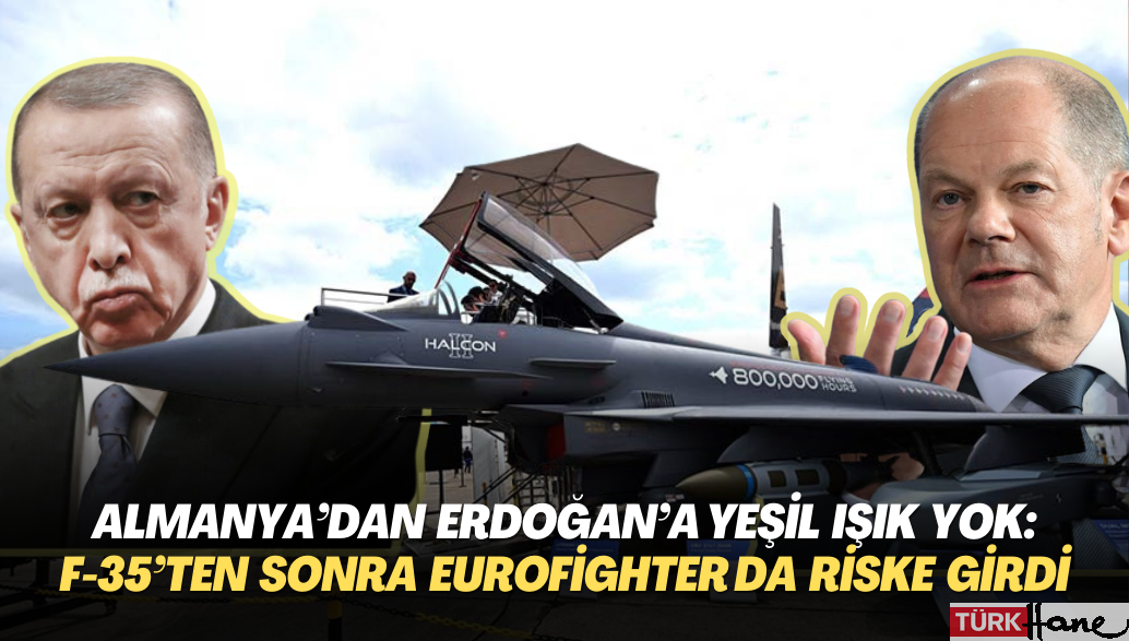 Almanya Erdoğan’a yeşil ışık yakmayacak: F-35’ten sonra Eurofighter da riske girdi