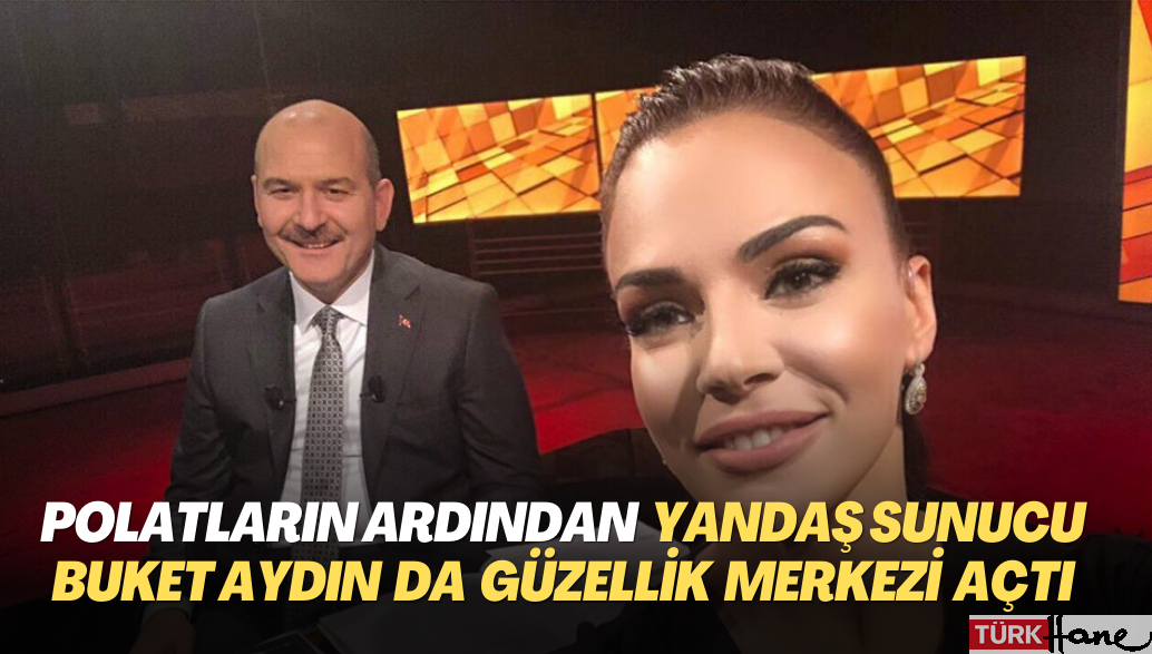 Polatların ardından yandaş Sunucu Buket Aydın da güzellik merkezi açtı