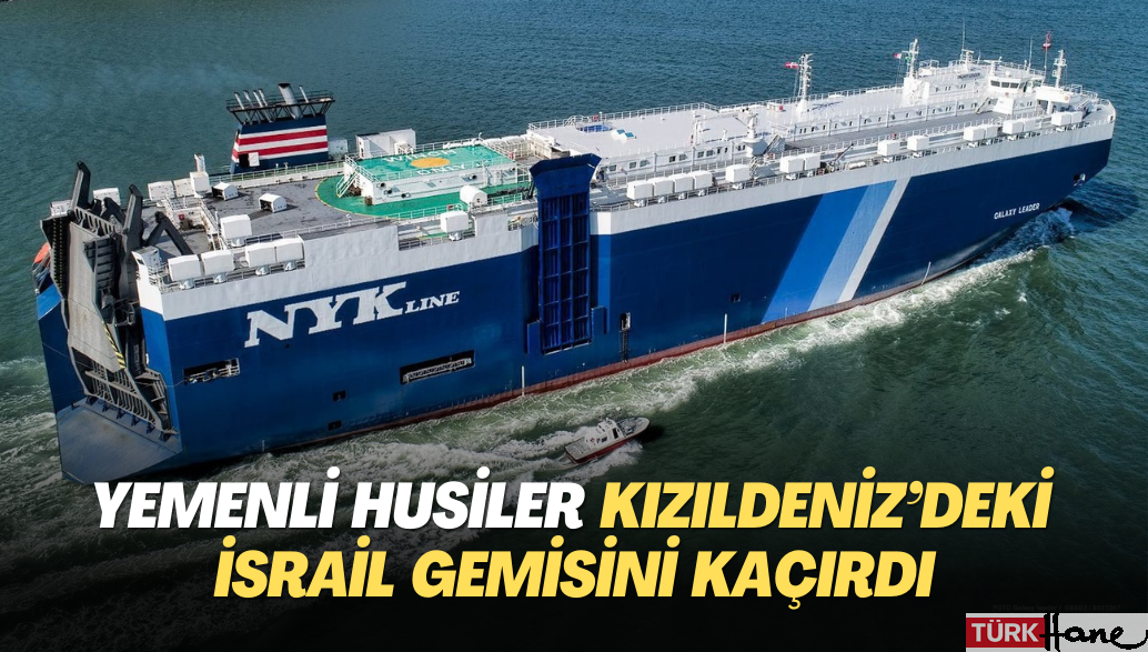 Yemenli Husiler Kızıldeniz’deki İsrail gemisini kaçırdı