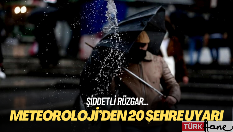 Meteoroloji’den 20 şehre uyarı