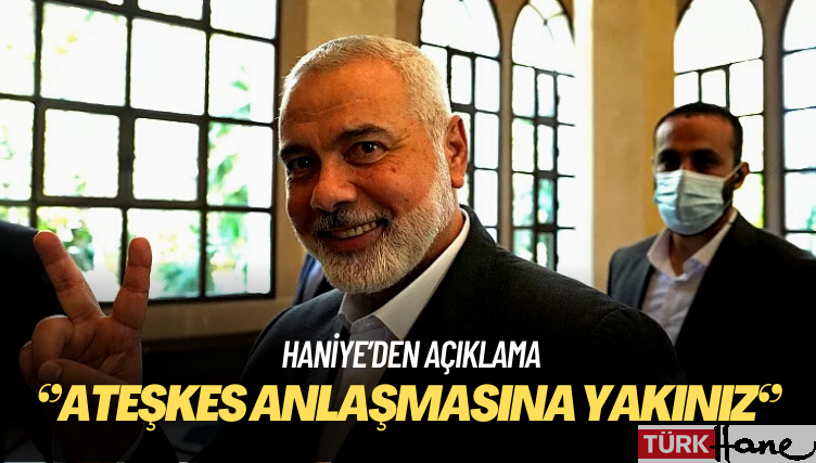 Hamas lideri Haniye: Ateşkes anlaşmasına yakınız