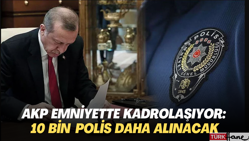 AKP emniyette kadrolaşıyor: 10 bin polis alınacak