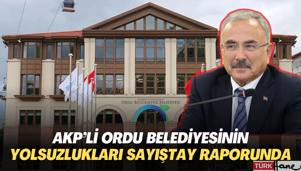 AKP’li Ordu belediyesinin yolsuzlukları Sayıştay raporunda
