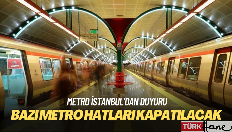İstanbul’da ‘ikinci bir duyuruya kadar’ bazı metro hatları ve istasyonları kapatılacak