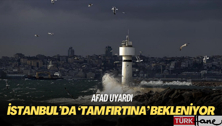 AFAD uyardı: İstanbul’da ‘tam fırtına’ bekleniyor