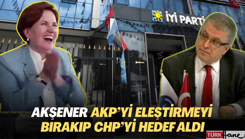 Akşener AKP’yi eleştirmeyi bırakıp CHP’yi hedef aldı