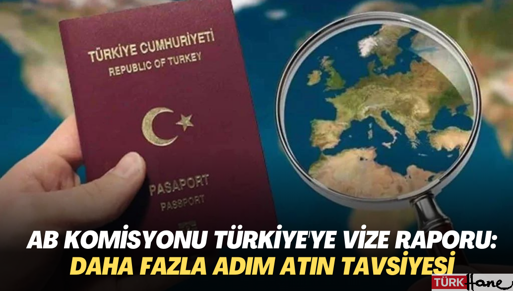 AB Komisyonu Türkiye’ye vize raporu: Daha fazla adım atın tavsiyesi