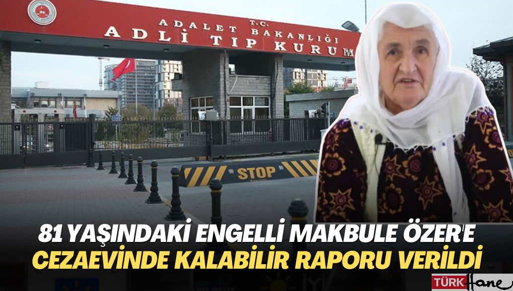 81 yaşındaki engelli Makbule Özer’e  cezaevinde kalabilir raporu verildi