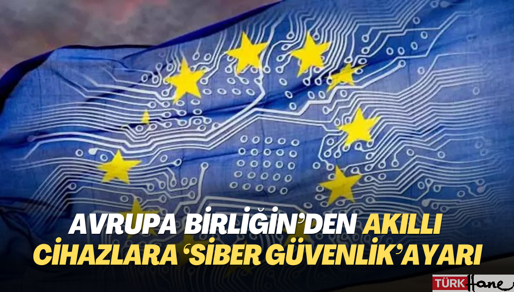 Avrupa Birliği’nden akıllı cihazlara ‘siber güvenlik’ ayarı