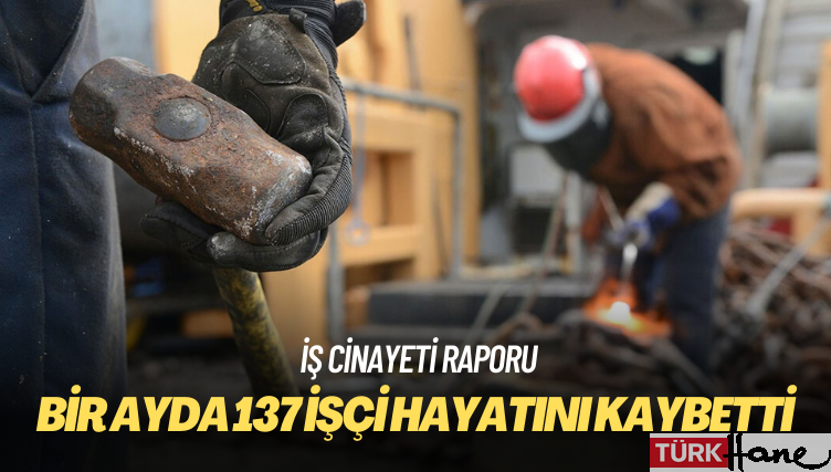 İSİG: Bir ayda 137 işçi hayatını kaybetti