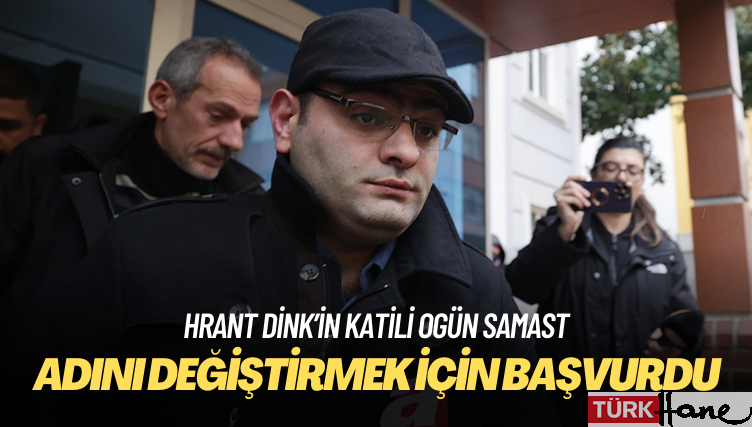 Hrant Dink’in katili Ogün Samast, adını değiştirmek için başvuruda bulundu