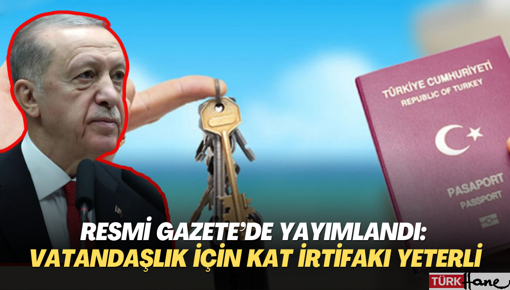 Resmi Gazete’de yayımlandı: T.C vatandaşlığı için kat irtifakı yeterli olacak