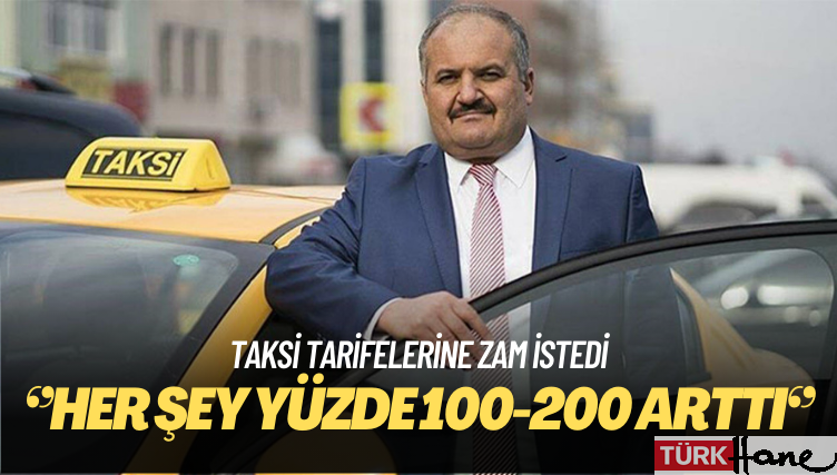 Eyüp Aksu, taksi tarifelerine ‘en az yüzde 100 zam’ istedi