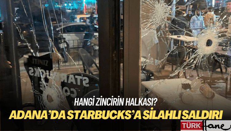 Adana’da Starbucks’a silahlı saldırı