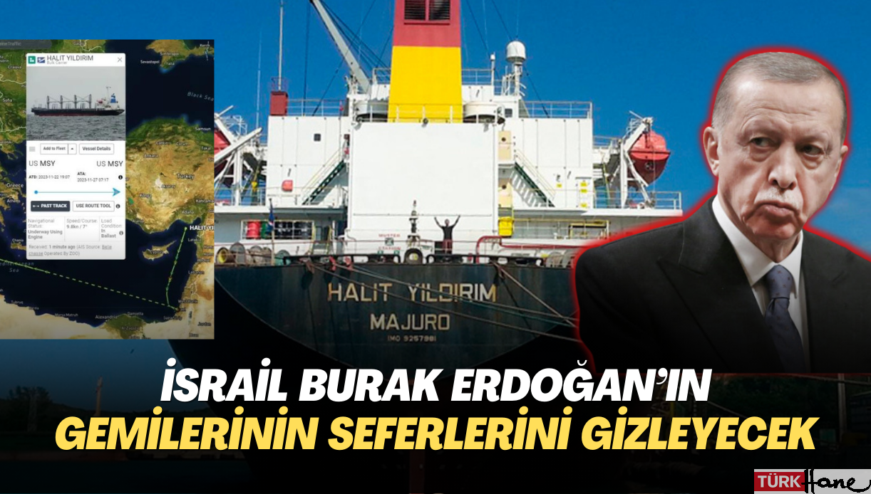 İsrail Burak Erdoğan’ın gemilerinin seferlerini gizleyecek