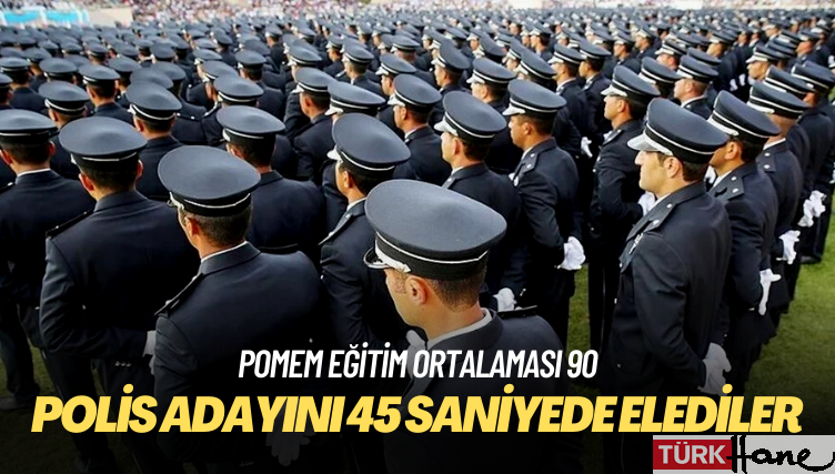 Not ortalaması 90 olan polis adayını 45 saniyede elediler