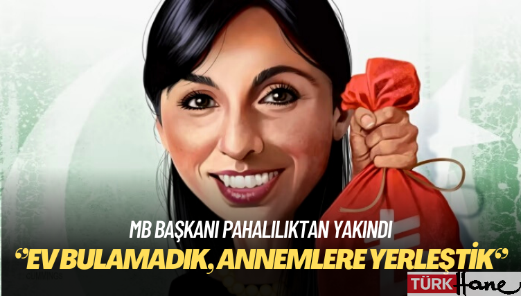 MB başkanı pahalılıktan yakındı: Ev bulamadık, annemlere yerleştik