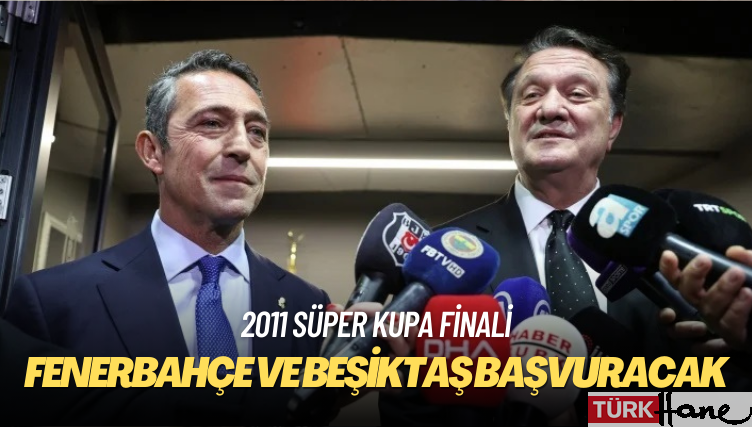 Fenerbahçe ve Beşiktaş 2011 Süper Kupa Finali’nin oynanması için başvuracak